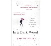 In a Dark Wood: A Memoir of Grief, Healing and the Mysteries of Love