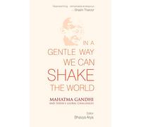 In a Gentle Way We Can Shake the World: Mahatma Gandhi and Today's Global Challenges