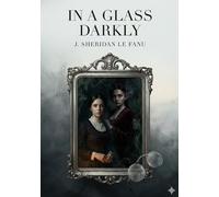 In a Glass Darkly: by J. Sheridan Le Fanu