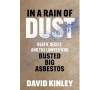 In a Rain of Dust: Death, Deceit and the Lawyer Who Busted Big Asbestos