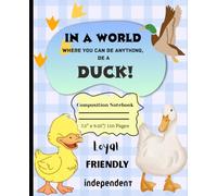 In a World Where You Can be Anything be a Duck!: Why be ordinary when you can waddle through life with confidence? Composition Book 7.50" x 9.25" | 110 Pages