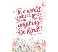 In a World Where You Can Be Anything, Be Kind Notebook: Inspirational Kindness Journal | Positive Quote Writing Book for Teachers & Students
