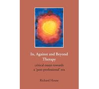 In, Against and Beyond Therapy: Critical Essays Towards a Post-professional Era