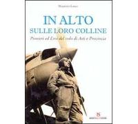In alto sulle loro colline. Pionieri ed eroi del volo di Asti e provincia