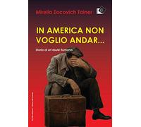 In America non voglio andar... Storia di un'esule fiumana