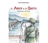Dino Speranzon - In Amore E In Guerra. Dall'isonzo Al Piave