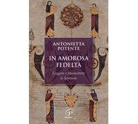 In amorosa fedeltà. Leggere e trasmettere le Scritture - Potente Antonietta
