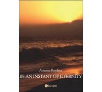 In an instant of eternity, di Arianna Rondina, 2013, Youcanprint - ER