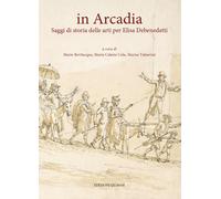In Arcadia. Saggi di storia delle arti per Elisa Debenedetti. Nuova edizione