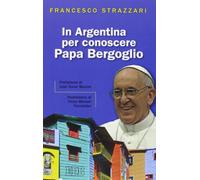 In Argentina per conoscere papa Bergoglio