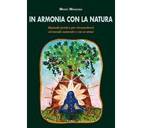 Libri Manzana Mario - In Armonia Con La Natura. Manuale Pratico Per Riconnetters