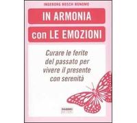 In armonia con le emozioni. Curare le ferite del passato per vivere il presente con serenità