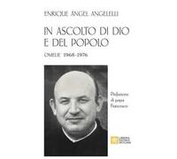 In ascolto di Dio e del popolo. Omelie 1968-1976 - Angelelli Enrique Angel
