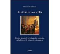 In attesa di una scelta. Destini femminili ed educandati monastici nella diocesi di Milano in età moderna