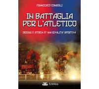 In battaglia per l'Atletico. Origini e storia di una rivalità sportiva