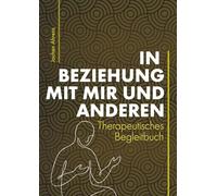 In Beziehung mit mir und anderen: Ein therapeutisches Begleitbuch über 6 Monate - für Bindung, Nähe und gesunde Grenzen