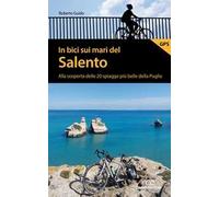 In bici sui mari del Salento. Alla scoperta delle 20 spiagge più belle della Puglia