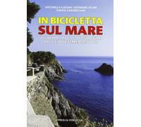In bicicletta sul mare. 50 itinerari tra costa e entroterra dalle Cinque Terre a Mentone