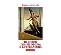 IN BILICO TRA FILOSOFIA E LETTERATURA Saggi vari, Gianluca Corrado, Solfanelli