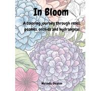 In Bloom: A Coloring Journey Through Roses, Peonies, Orchids and Hydrangeas