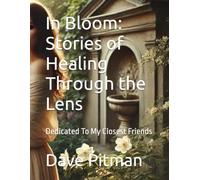 In Bloom: Stories of Healing Through the Lens: Dedicated To My Closest Friends