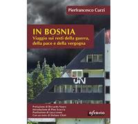 In Bosnia. Viaggio sui resti della guerra, della pace e della vergogna