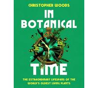 In Botanical Time: The Extraordinary Lifespans of the World's Oldest Living Plants