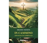 Libri Serafino Tognetti - In Cammino. Appunti Di Vita Spirituale