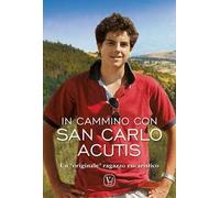 In cammino Carlo Acutis. Un «originale» ragazzo eucaristico. Ediz. illustrata