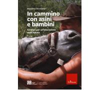 In cammino con asini e bambini. Itinerari per un'educazione nella natura -...