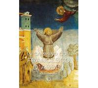 In cammino con Francesco d'Assisi. Alter Christus. Ediz. illustrata