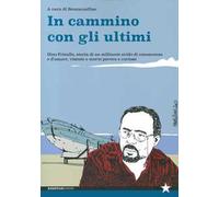 In cammino con gli ultimi. Dino Frisullo, storia di un militante avido di conoscenza e d’amore, vissuto e morto povero e curioso
