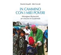 In cammino con i miei poveri. Monsignor Ramazzini: un vescovo in Guatemala