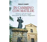 Libri Paolo Ciampi - In Cammino Con Matilde. Canossa E Gli Altri Luoghi Della Do