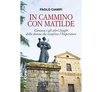 In cammino con Matilde. Canossa e gli altri luoghi della donna che sconfisse l’Imperatore