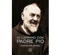 In cammino con padre Pio. Il sorriso nella passione