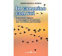 In cammino con voi. Catechesi, lettere e messaggi di un parroco alle Comunità parrocchiali