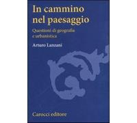 In cammino nel paesaggio. Questioni di urbanistica e di geografia - Lanzan...