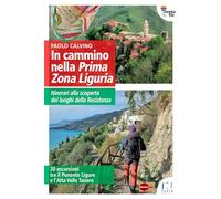 In cammino nella Prima Zona Ligure. Itinerari alla scoperta dei luoghi della Resistenza. 20 escursioni tra il Ponente Ligure e l’Alta Valle Tanaro