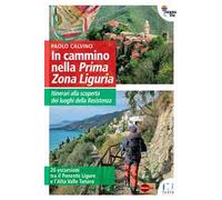 In cammino nella Prima Zona Ligure. Itinerari alla scoperta dei luoghi della Resistenza. 20 escursioni tra il Ponente Ligure e l’Alta Valle Tanaro