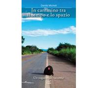 Libri Danilo Micheli - In Cammino Tra Il Tempo E Lo Spazio