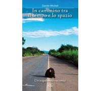 In cammino tra il tempo e lo spazio- micheli danilo 2024