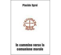 In cammino verso la comunione morale - Placido Sgroi, 2010, Youcanprint