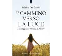 In cammino verso la luce. Messaggi di speranza e amore
