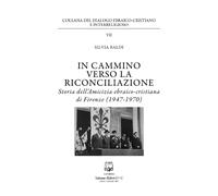In cammino verso la riconciliazione. Storia dell'amicizia ebraico-cristiana di F