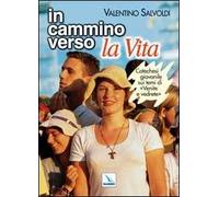 In cammino verso la vita. Catechesi giovanile su «Venite e vedrete». Strumento per la riflessione personale e il confronto