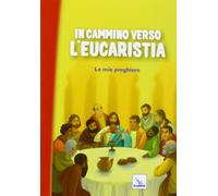 In cammino verso l'Eucaristia. Le mie preghiere
