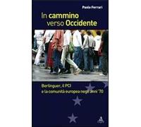 In cammino verso Occidente. Berlinguer, il PCI e la Comunità Europea negli anni '70