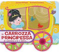 In carrozza principessa al castello c'è il ballo.... Ediz. a colori