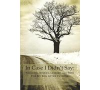 In Case I Didn’t Say: Thoughts, Stories, Lessons, and More for My Son After I’m Gone
